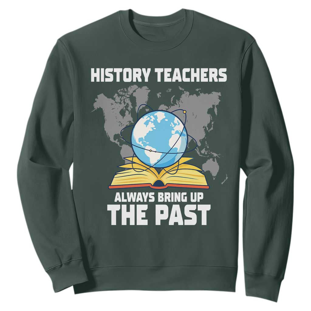 Funny History Teacher Sweatshirt Always Bring Up the Past TS14 Dark Forest Green Print Your Wear
