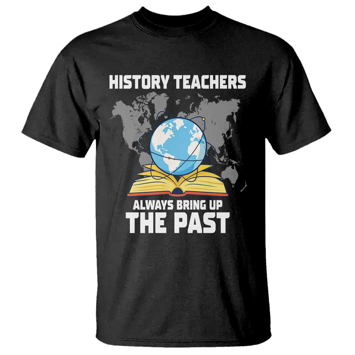 Funny History Teacher T Shirt Always Bring Up the Past TS14 Black Print Your Wear