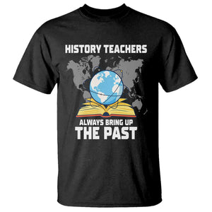 Funny History Teacher T Shirt Always Bring Up the Past TS14 Black Print Your Wear