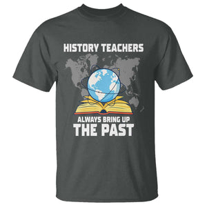 Funny History Teacher T Shirt Always Bring Up the Past TS14 Dark Heather Print Your Wear