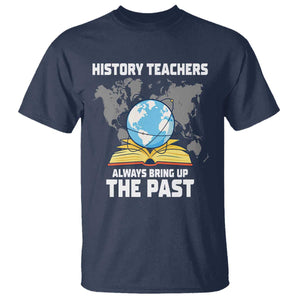 Funny History Teacher T Shirt Always Bring Up the Past TS14 Navy Print Your Wear