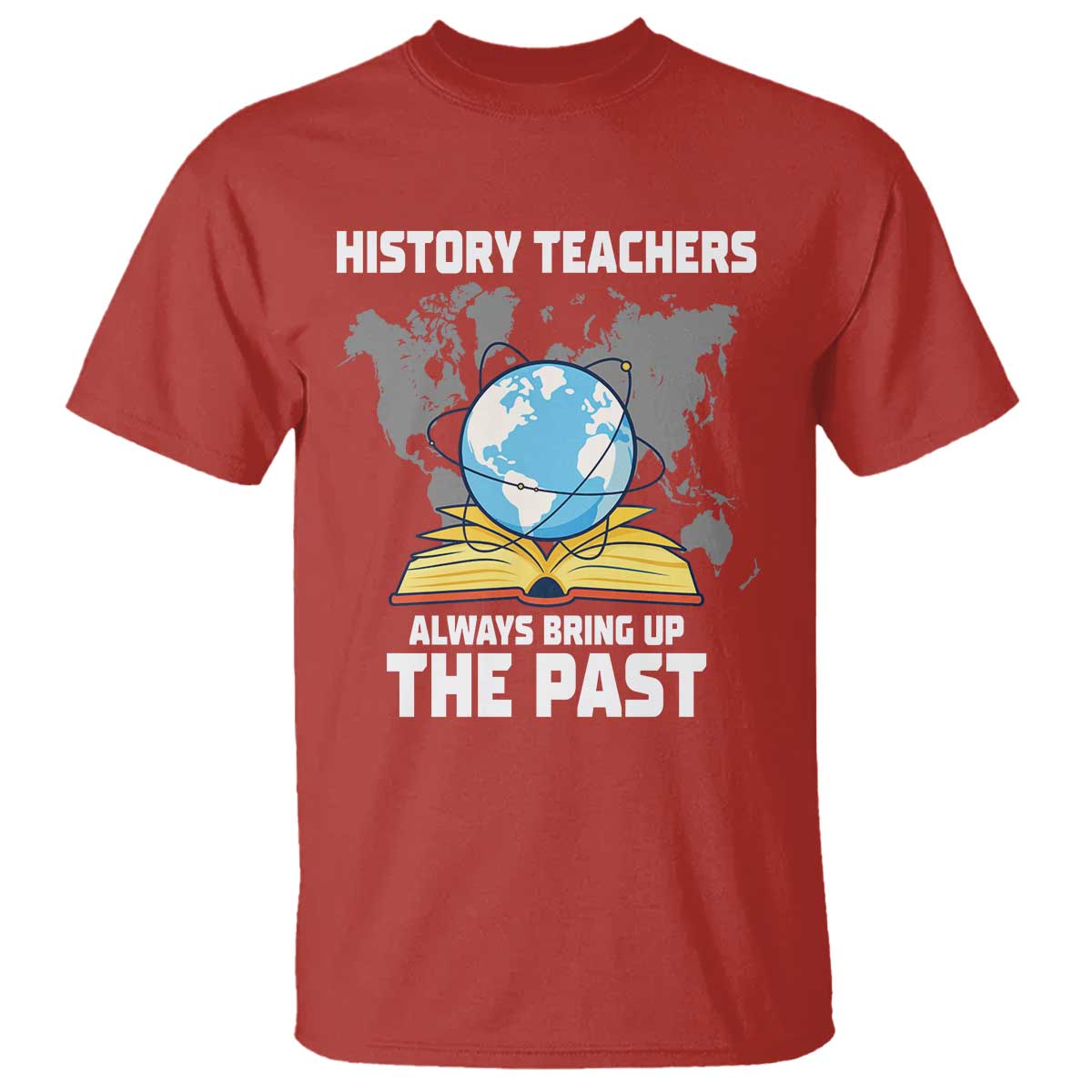 Funny History Teacher T Shirt Always Bring Up the Past TS14 Red Print Your Wear