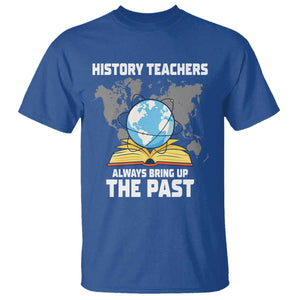 Funny History Teacher T Shirt Always Bring Up the Past TS14 Royal Blue Print Your Wear