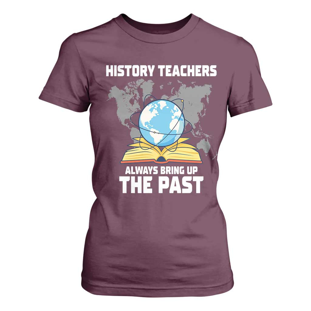 Funny History Teacher T Shirt For Women Always Bring Up the Past TS14 Maroon Print Your Wear
