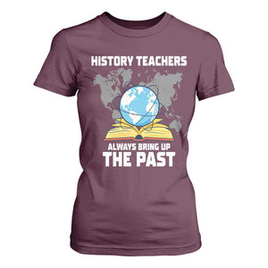 Funny History Teacher T Shirt For Women Always Bring Up the Past TS14 Maroon Print Your Wear