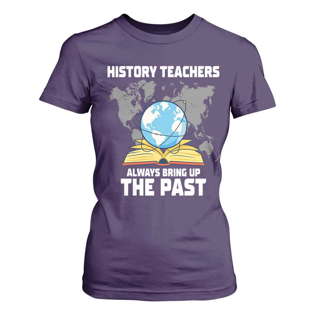 Funny History Teacher T Shirt For Women Always Bring Up the Past TS14 Purple Print Your Wear