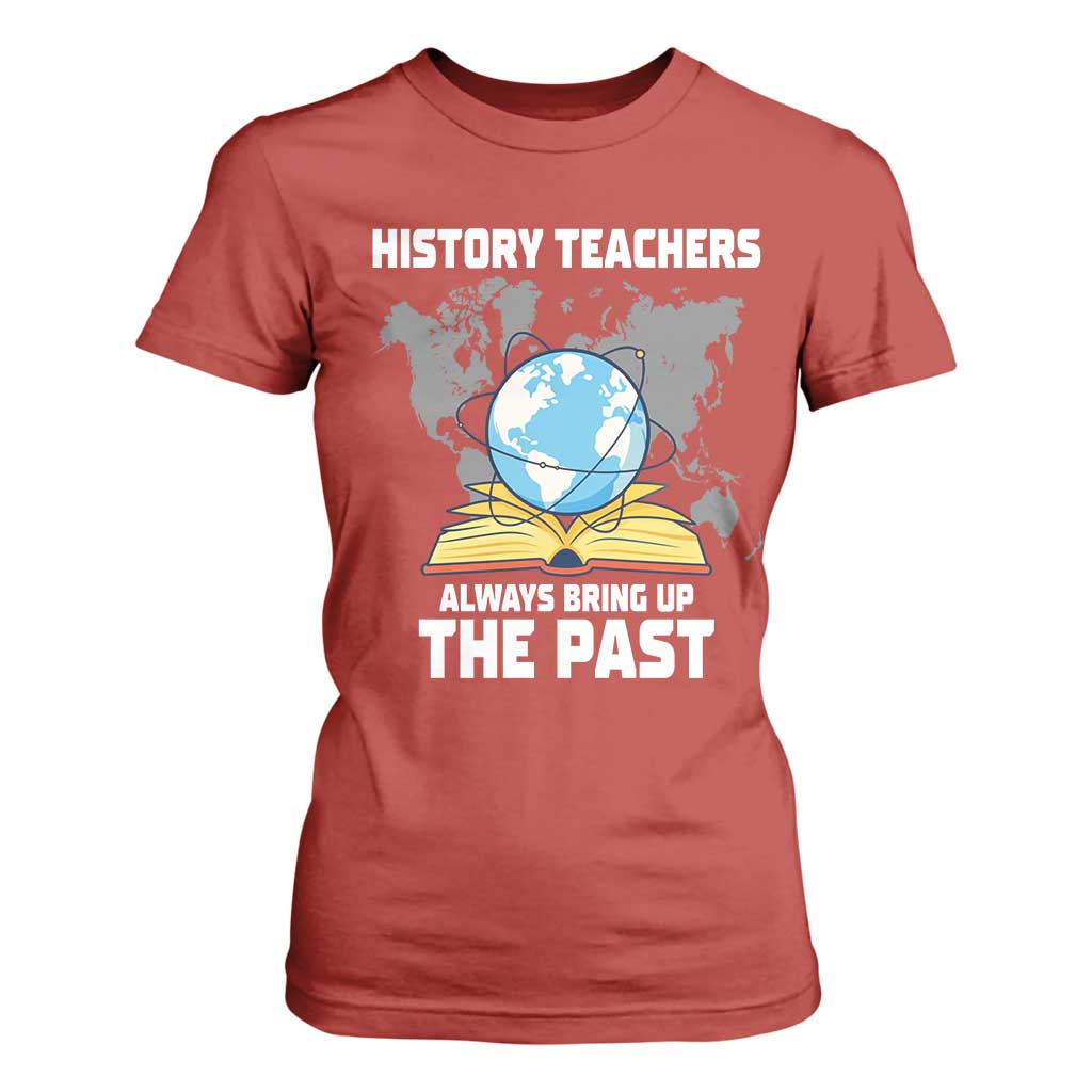Funny History Teacher T Shirt For Women Always Bring Up the Past TS14 Red Print Your Wear