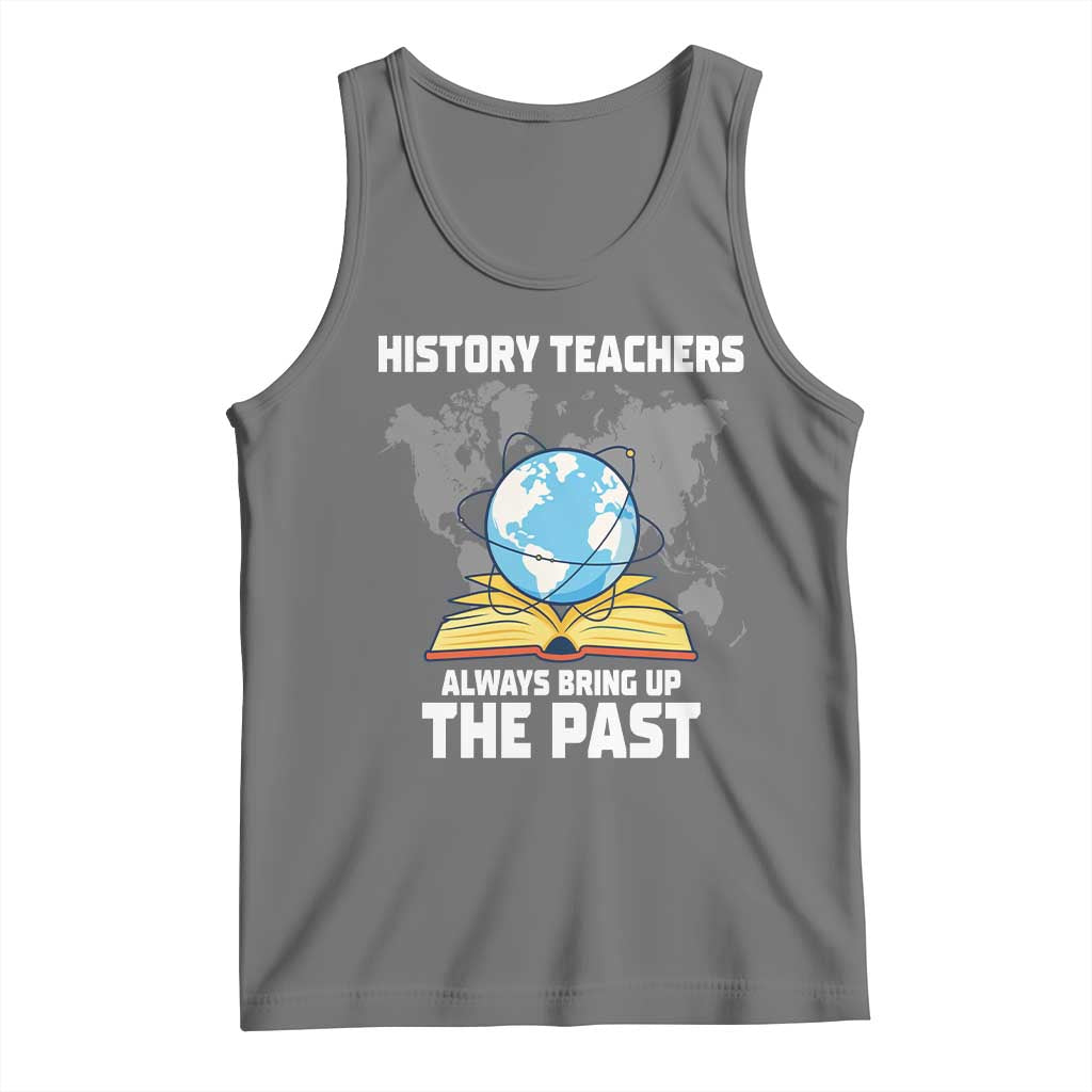 Funny History Teacher Tank Top Always Bring Up the Past TS14 Black Heather Print Your Wear