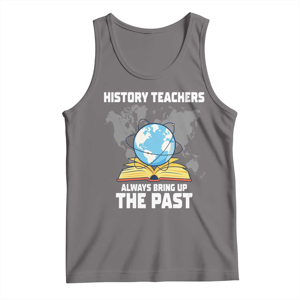Funny History Teacher Tank Top Always Bring Up the Past TS14 Deep Heather Print Your Wear