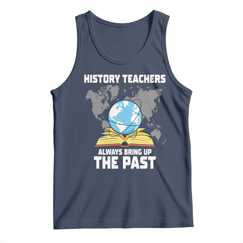 Funny History Teacher Tank Top Always Bring Up the Past TS14 Navy Print Your Wear