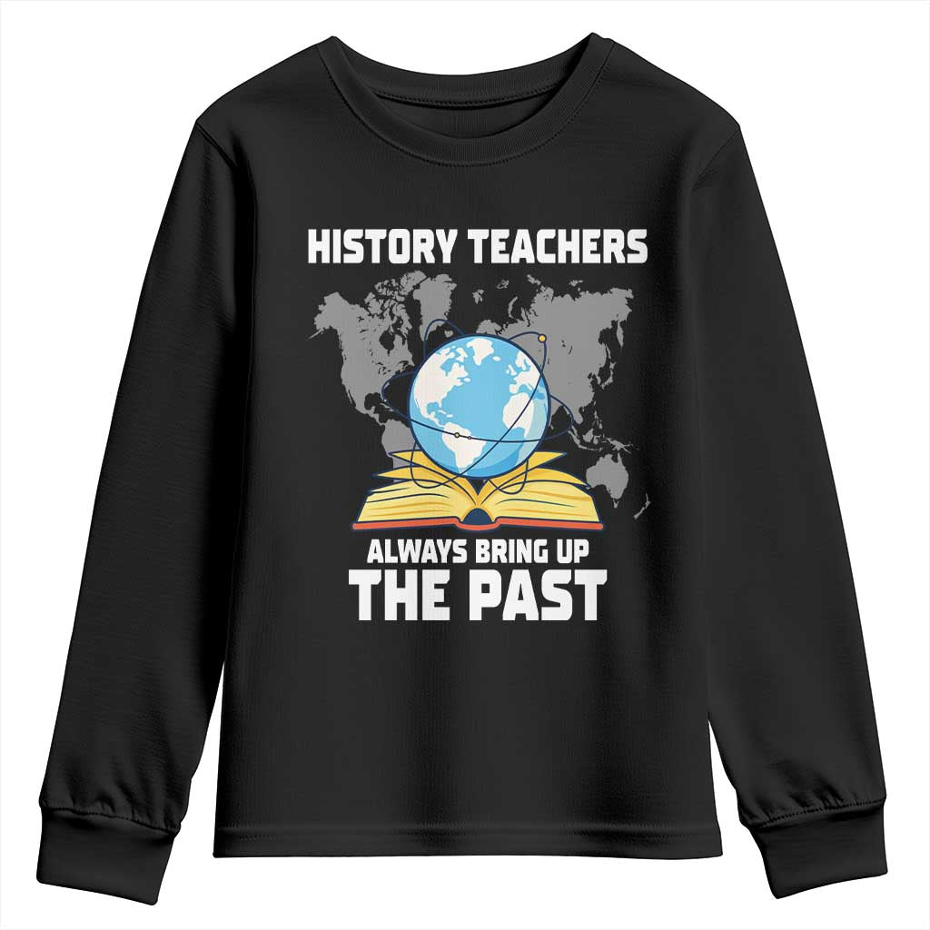 Funny History Teacher Youth Sweatshirt Always Bring Up the Past TS14 Black Print Your Wear