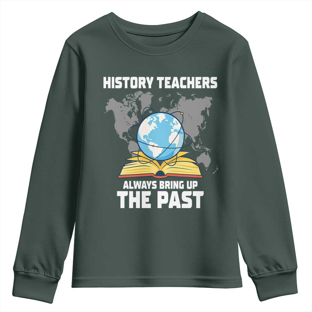 Funny History Teacher Youth Sweatshirt Always Bring Up the Past TS14 Dark Forest Green Print Your Wear