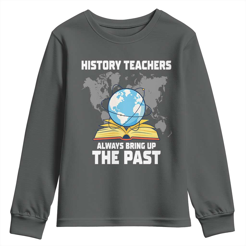Funny History Teacher Youth Sweatshirt Always Bring Up the Past TS14 Dark Heather Print Your Wear