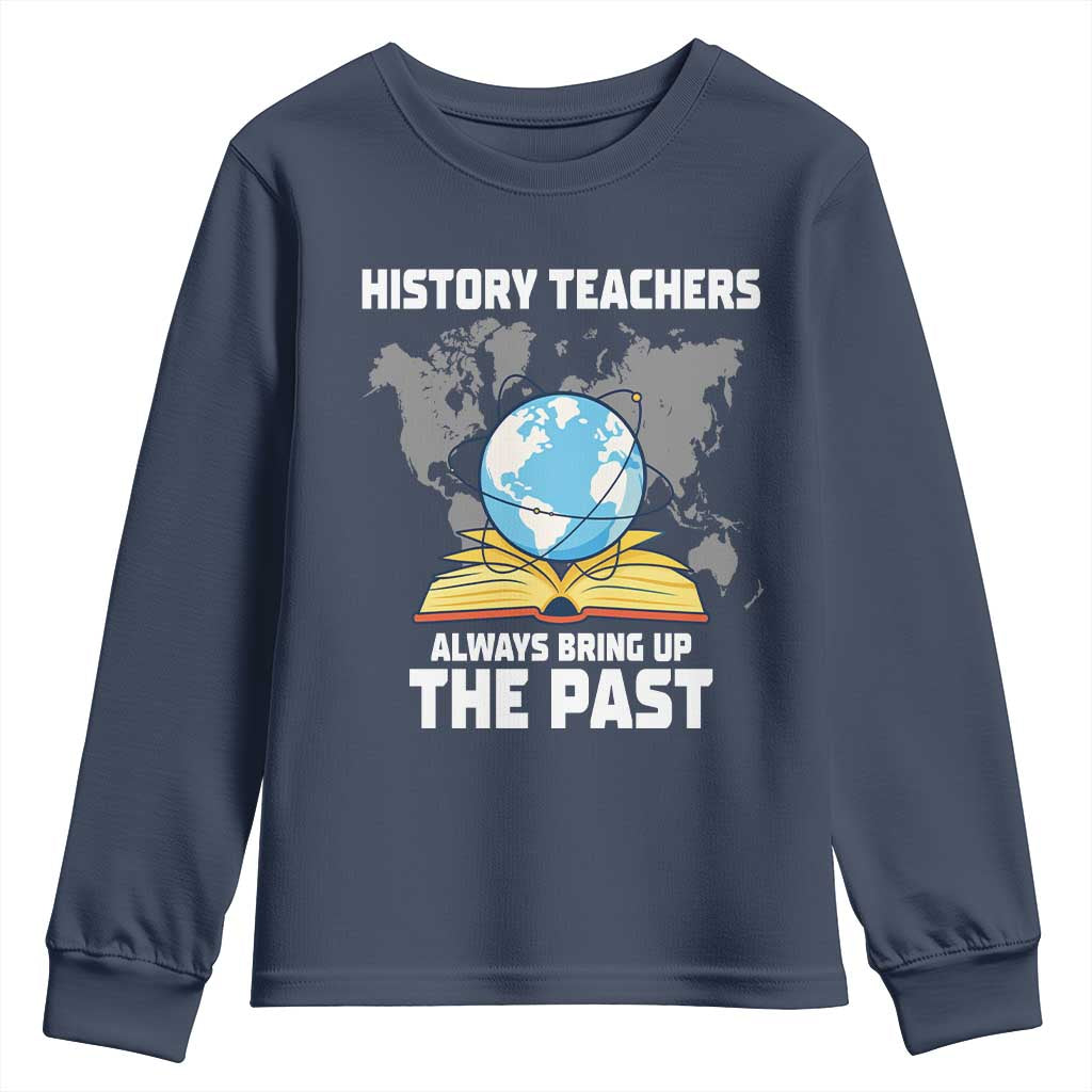 Funny History Teacher Youth Sweatshirt Always Bring Up the Past TS14 Navy Print Your Wear