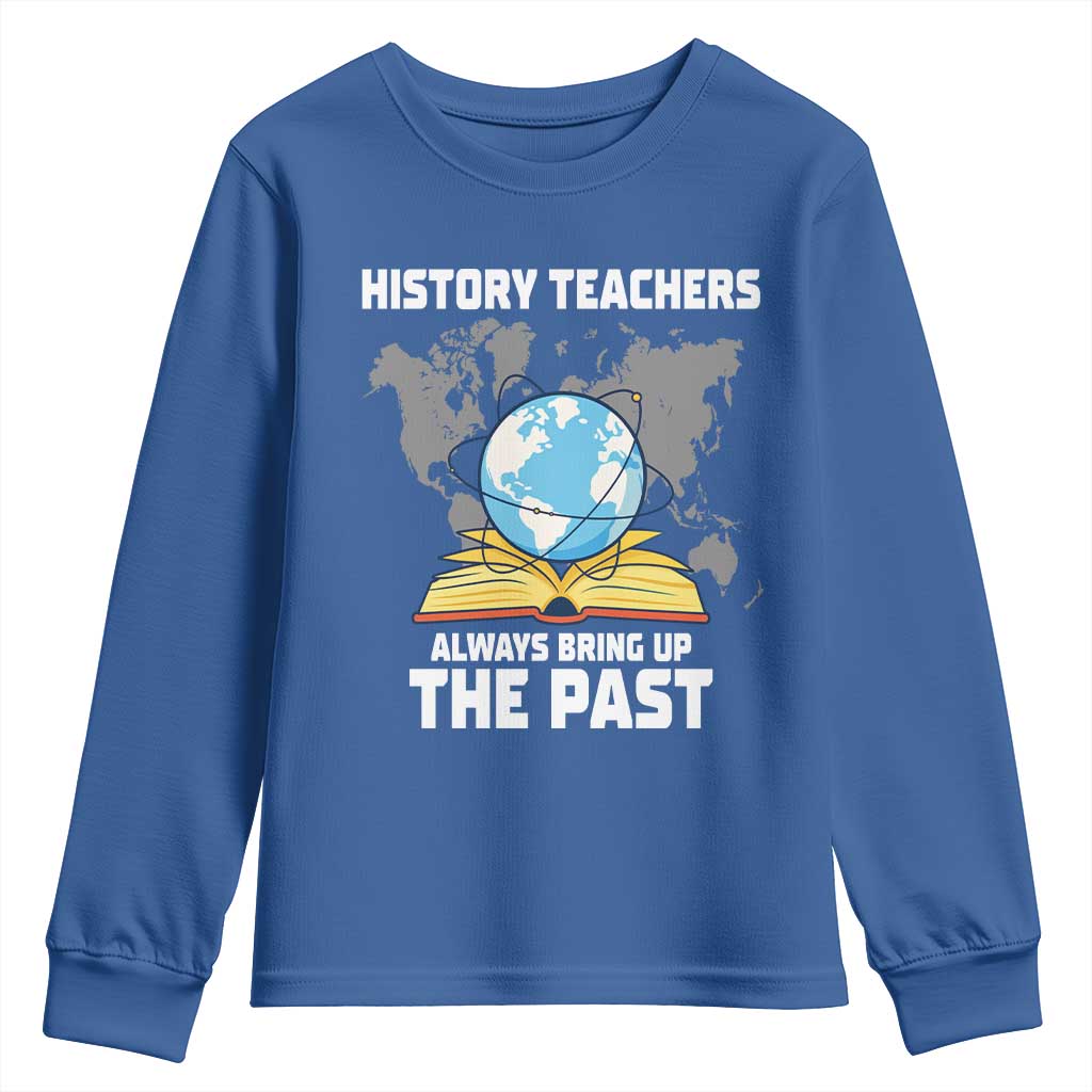 Funny History Teacher Youth Sweatshirt Always Bring Up the Past TS14 Royal Blue Print Your Wear