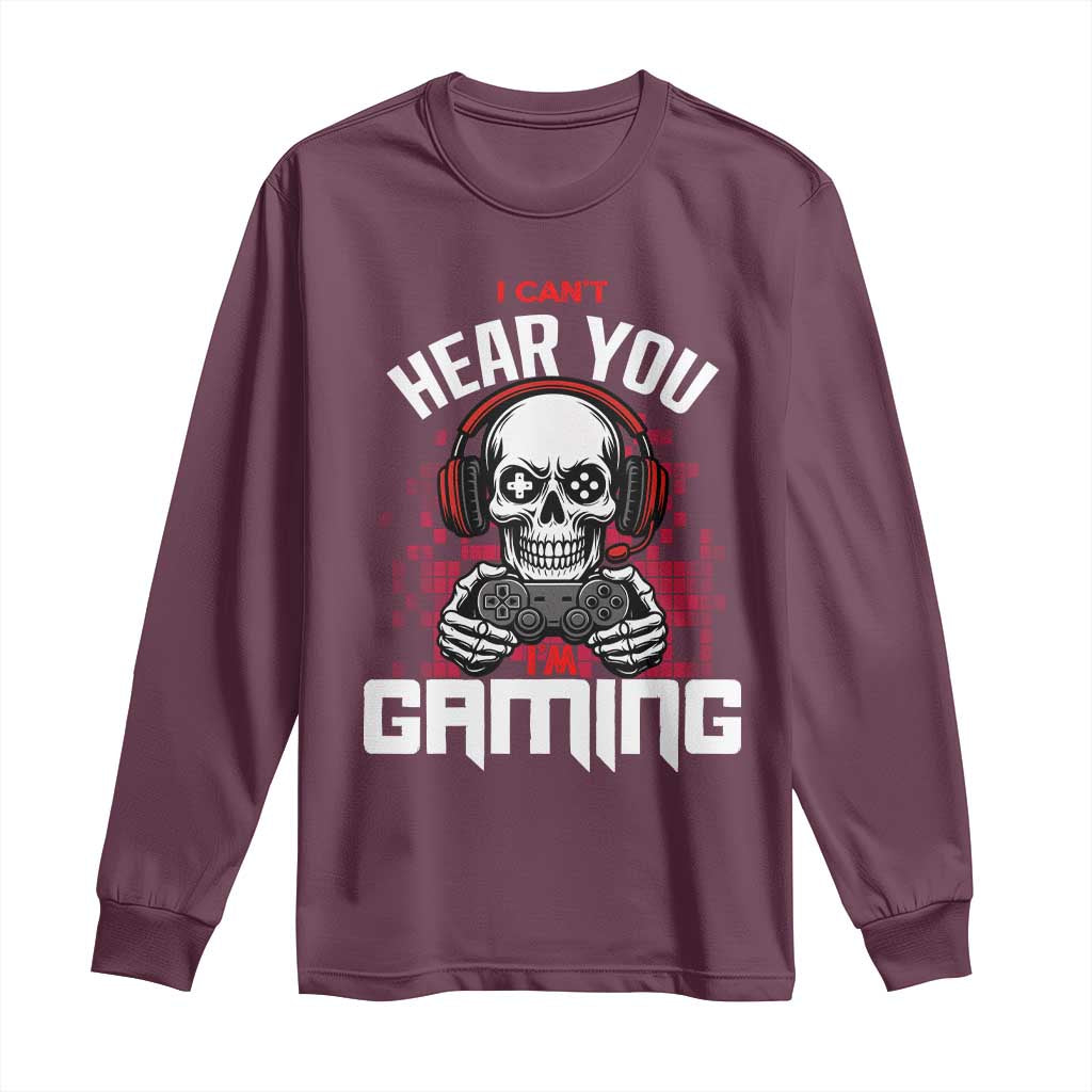 Funny Skeleton Gaming Long Sleeve Shirt Can Not Hear You I Am Gaming Video Game TS14 Maroon Print Your Wear
