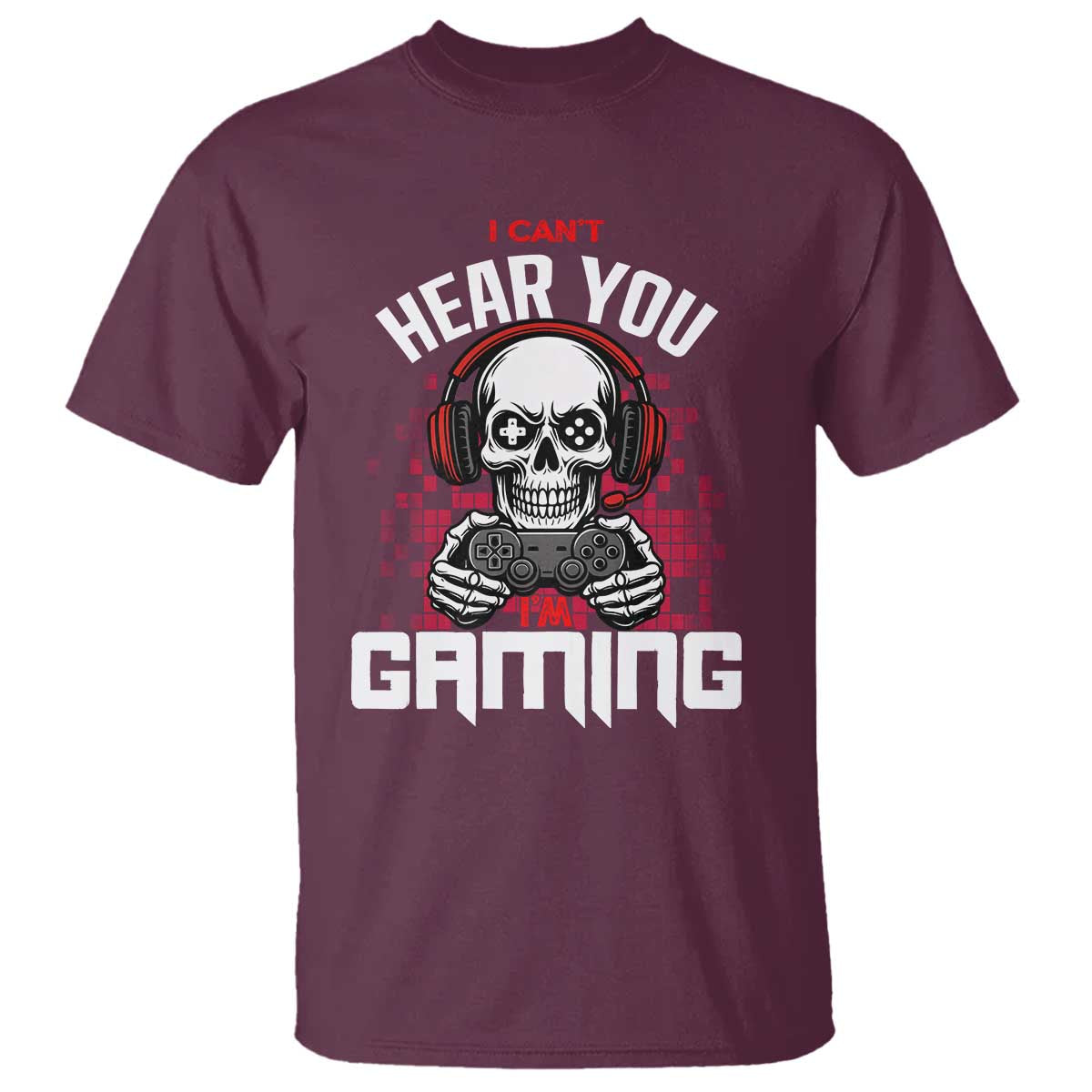 Funny Skeleton Gaming T Shirt Can Not Hear You I Am Gaming Video Game TS14 Maroon Print Your Wear