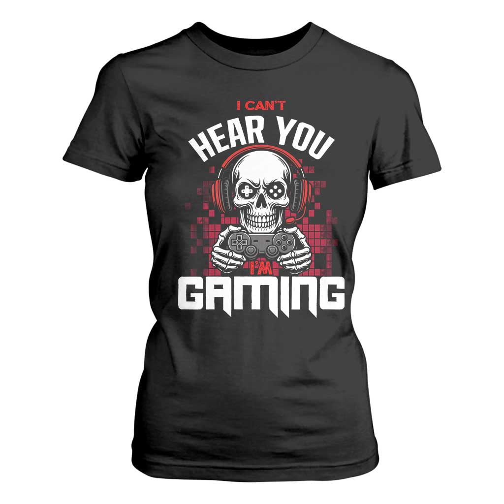 Funny Skeleton Gaming T Shirt For Women Can Not Hear You I Am Gaming Video Game TS14 Black Print Your Wear