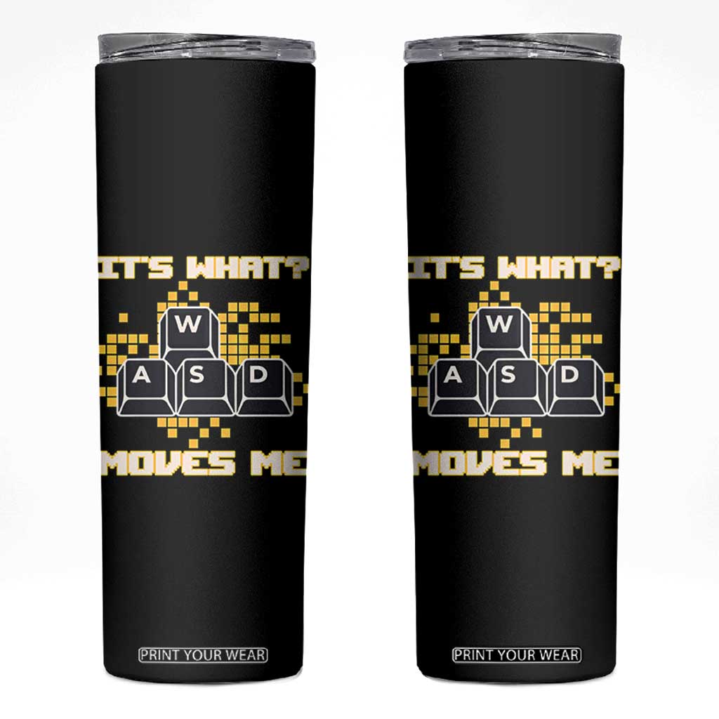 Funny PC Gamer Gaming Skinny Tumbler It Is What Moves Me TS14 Black Print Your Wear