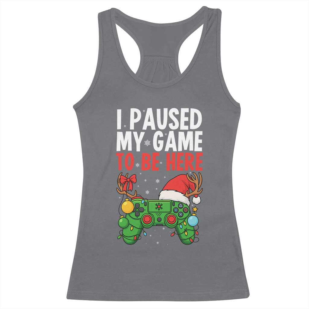 Funny Gaming Christmas Racerback Tank Top I Paused My Game To Be Here TS14 Charcoal Print Your Wear