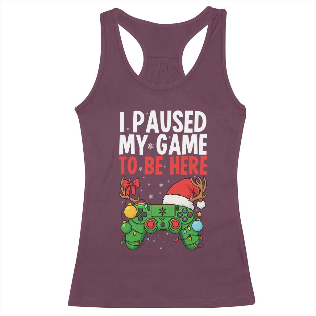 Funny Gaming Christmas Racerback Tank Top I Paused My Game To Be Here TS14 Maroon Print Your Wear