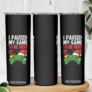 Funny Gaming Christmas Skinny Tumbler I Paused My Game To Be Here TS14 Print Your Wear