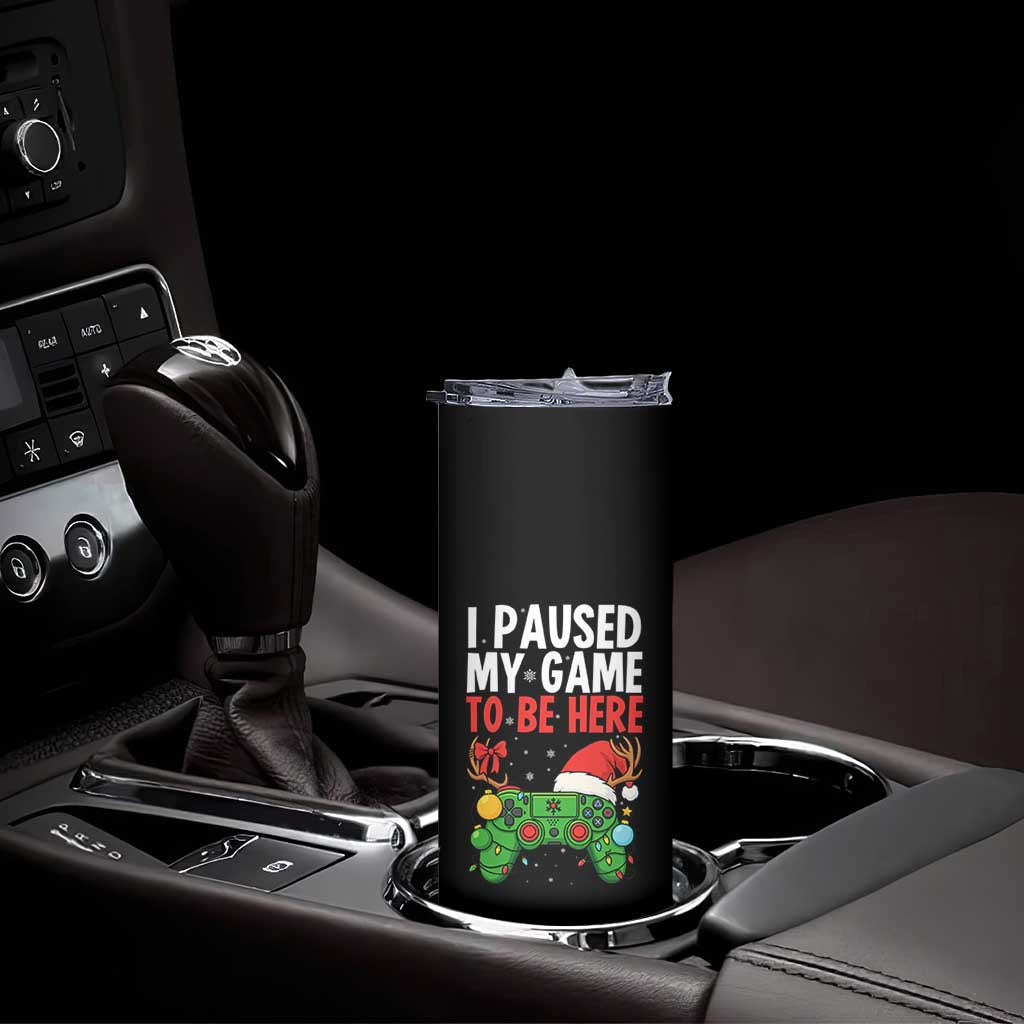Funny Gaming Christmas Skinny Tumbler I Paused My Game To Be Here TS14 Print Your Wear