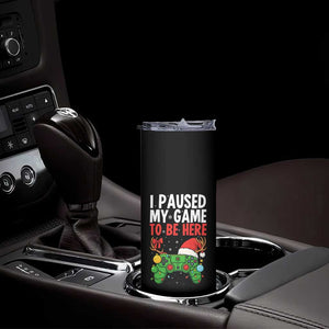 Funny Gaming Christmas Skinny Tumbler I Paused My Game To Be Here TS14 Print Your Wear