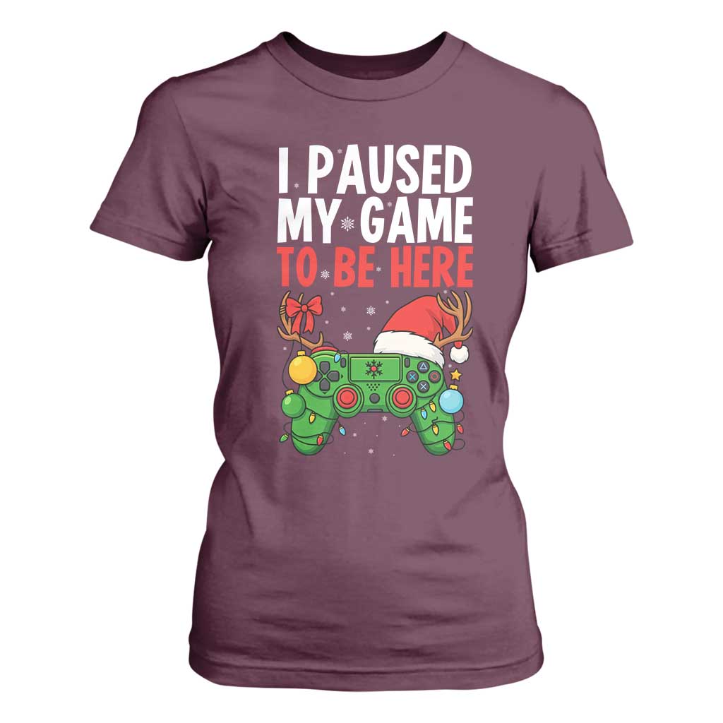 Funny Gaming Christmas T Shirt For Women I Paused My Game To Be Here TS14 Maroon Print Your Wear