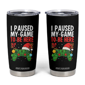 Funny Gaming Christmas Tumbler Cup I Paused My Game To Be Here TS14 Black Print Your Wear