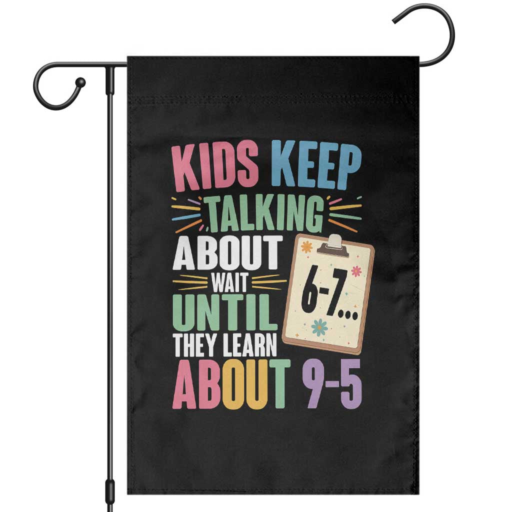 67 Six Seven Meme Garden Flag Kids Keep Talking About 6-7 Wait Until They Learn 9-5 TS14 Black Print Your Wear