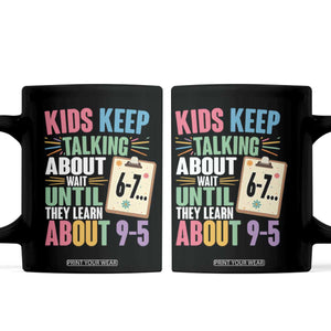 67 Six Seven Meme Coffee Mug Kids Keep Talking About 6-7 Wait Until They Learn 9-5 TS14 Black Print Your Wear