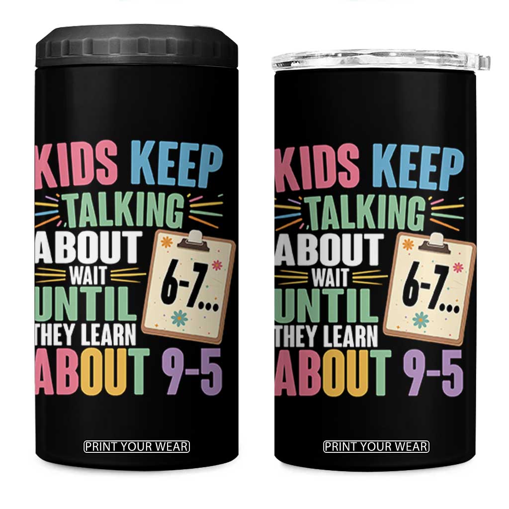67 Six Seven Meme 4 in 1 Can Cooler Tumbler Kids Keep Talking About 6-7 Wait Until They Learn 9-5 TS14 One Size: 16 oz Black Print Your Wear