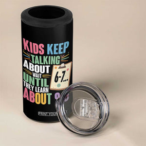 67 Six Seven Meme 4 in 1 Can Cooler Tumbler Kids Keep Talking About 6-7 Wait Until They Learn 9-5 TS14 Print Your Wear