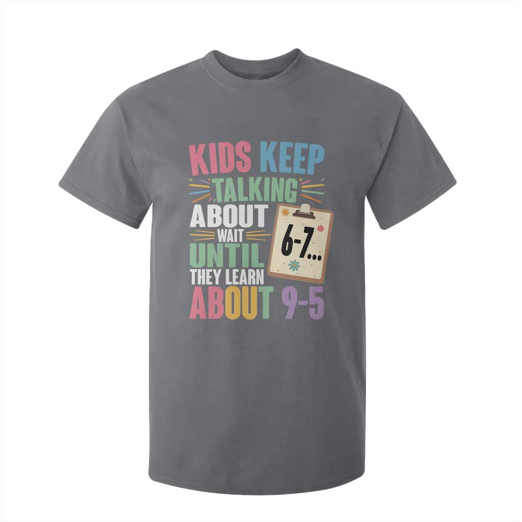 67 Six Seven Meme T Shirt For Kid Kids Keep Talking About 6-7 Wait Until They Learn 9-5 TS14 Charcoal Print Your Wear