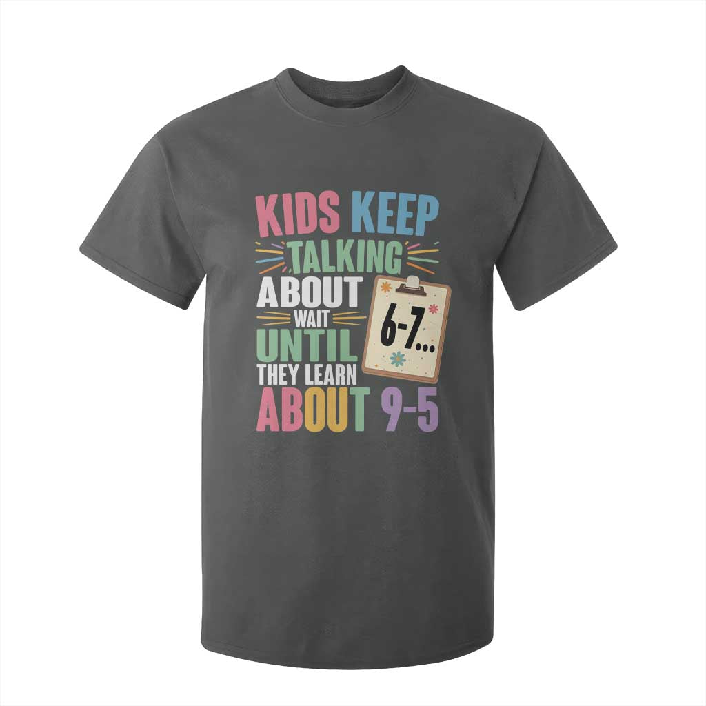 67 Six Seven Meme T Shirt For Kid Kids Keep Talking About 6-7 Wait Until They Learn 9-5 TS14 Dark Heather Print Your Wear