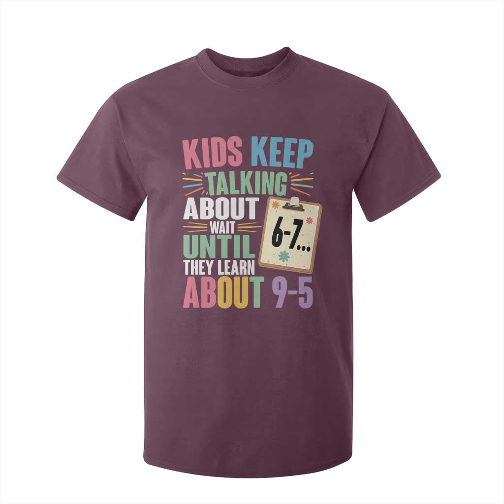 67 Six Seven Meme T Shirt For Kid Kids Keep Talking About 6-7 Wait Until They Learn 9-5 TS14 Maroon Print Your Wear