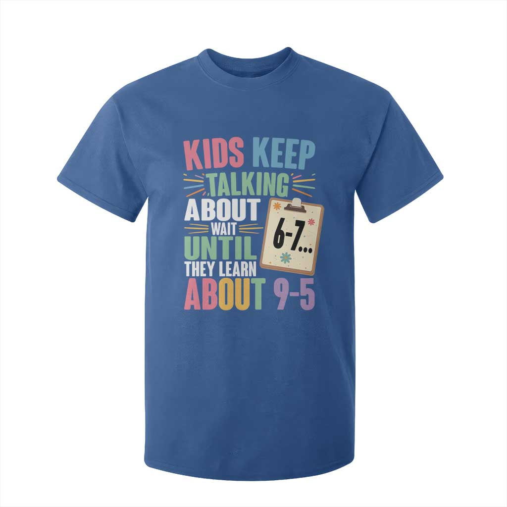 67 Six Seven Meme T Shirt For Kid Kids Keep Talking About 6-7 Wait Until They Learn 9-5 TS14 Royal Blue Print Your Wear