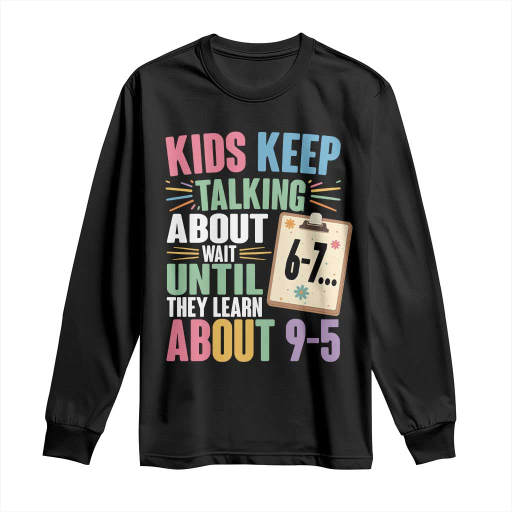 67 Six Seven Meme Long Sleeve Shirt Kids Keep Talking About 6-7 Wait Until They Learn 9-5 TS14 Black Print Your Wear