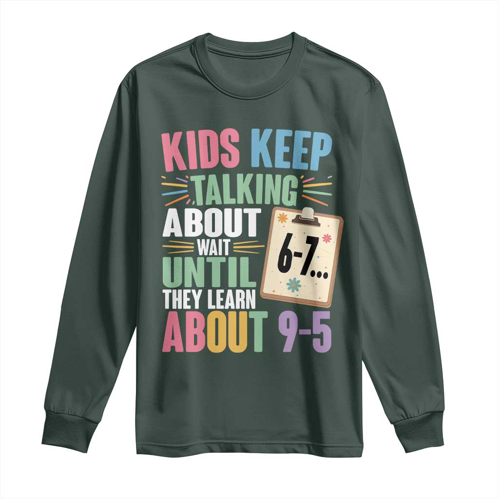 67 Six Seven Meme Long Sleeve Shirt Kids Keep Talking About 6-7 Wait Until They Learn 9-5 TS14 Dark Forest Green Print Your Wear