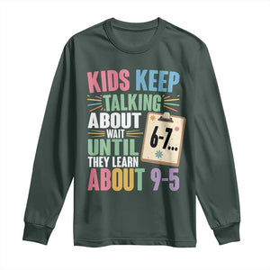 67 Six Seven Meme Long Sleeve Shirt Kids Keep Talking About 6-7 Wait Until They Learn 9-5 TS14 Dark Forest Green Print Your Wear