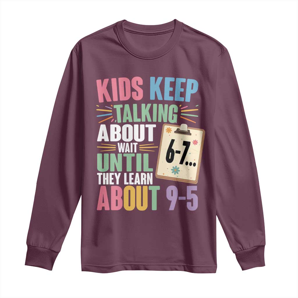 67 Six Seven Meme Long Sleeve Shirt Kids Keep Talking About 6-7 Wait Until They Learn 9-5 TS14 Maroon Print Your Wear