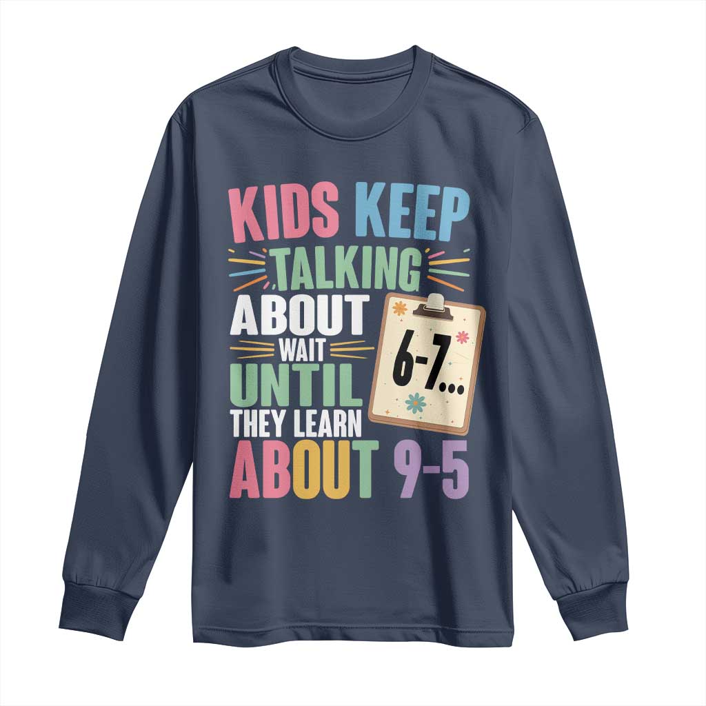67 Six Seven Meme Long Sleeve Shirt Kids Keep Talking About 6-7 Wait Until They Learn 9-5 TS14 Navy Print Your Wear