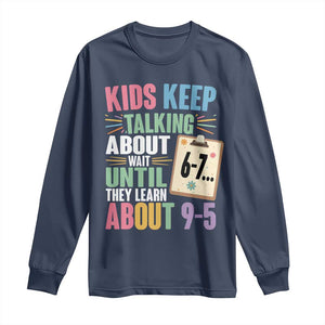 67 Six Seven Meme Long Sleeve Shirt Kids Keep Talking About 6-7 Wait Until They Learn 9-5 TS14 Navy Print Your Wear