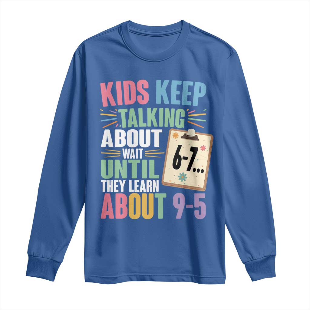 67 Six Seven Meme Long Sleeve Shirt Kids Keep Talking About 6-7 Wait Until They Learn 9-5 TS14 Royal Blue Print Your Wear
