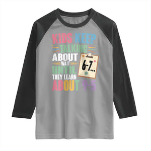 67 Six Seven Meme Raglan Shirt Kids Keep Talking About 6-7 Wait Until They Learn 9-5 TS14 Sport Gray Black Print Your Wear