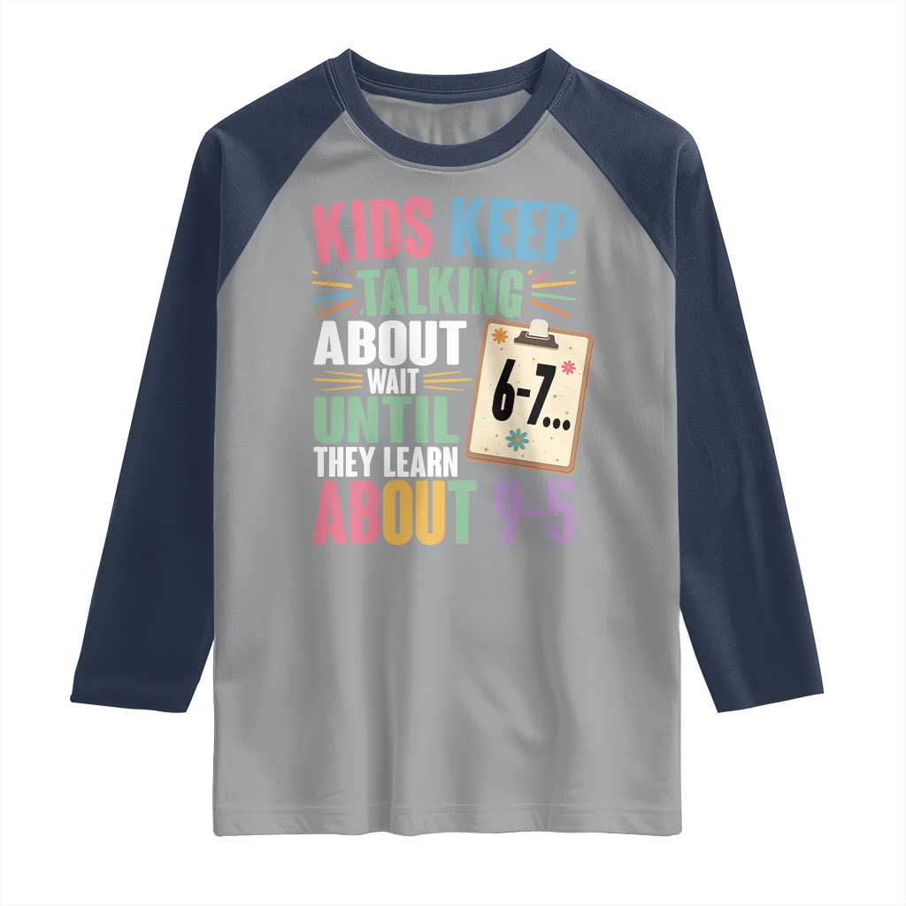 67 Six Seven Meme Raglan Shirt Kids Keep Talking About 6-7 Wait Until They Learn 9-5 TS14 Sport Gray Navy Print Your Wear