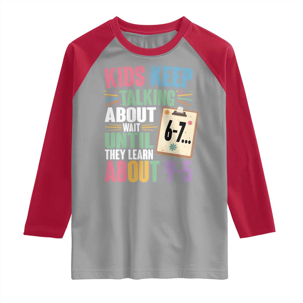 67 Six Seven Meme Raglan Shirt Kids Keep Talking About 6-7 Wait Until They Learn 9-5 TS14 Sport Gray Red Print Your Wear