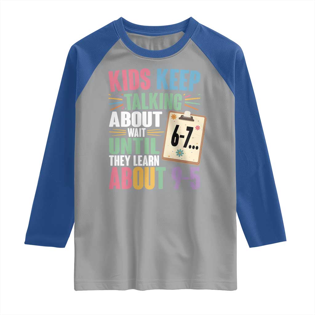 67 Six Seven Meme Raglan Shirt Kids Keep Talking About 6-7 Wait Until They Learn 9-5 TS14 Sport Gray Royal Print Your Wear