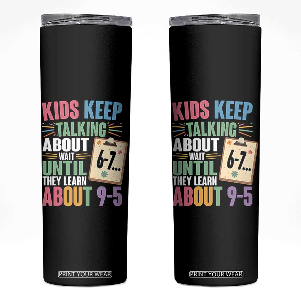 67 Six Seven Meme Skinny Tumbler Kids Keep Talking About 6-7 Wait Until They Learn 9-5 TS14 Black Print Your Wear